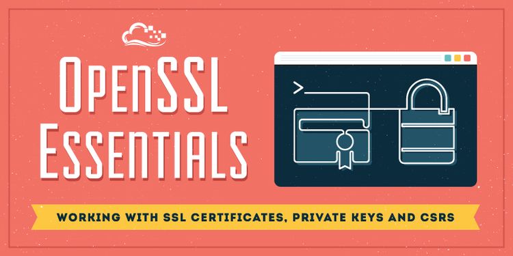 OpenSSL Essentials: Working with SSL Certificates, Private Keys and CSRs